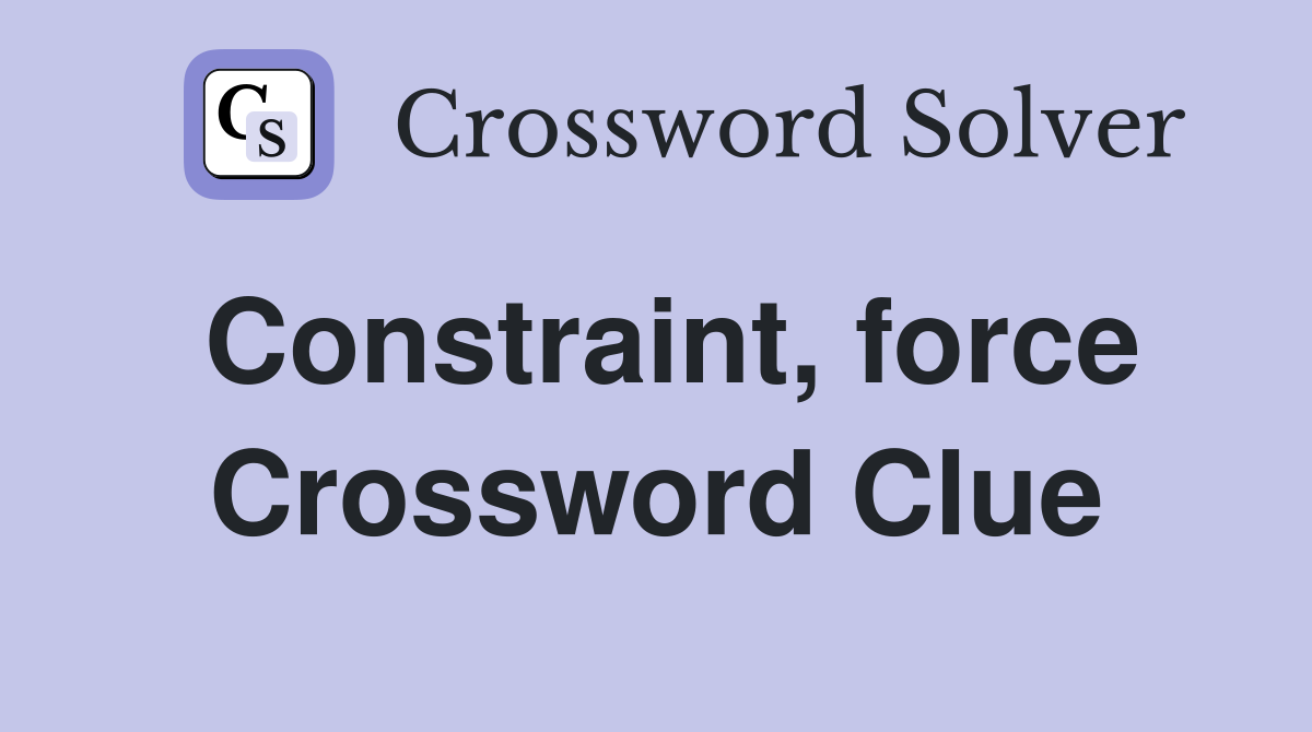 Constraint, force Crossword Clue