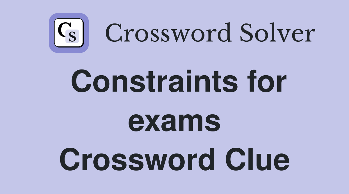 Constraints for exams Crossword Clue