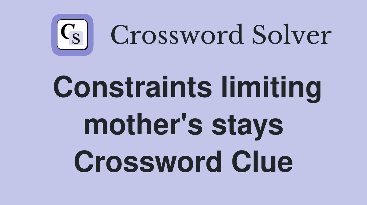 Constraints limiting mother's stays Crossword Clue