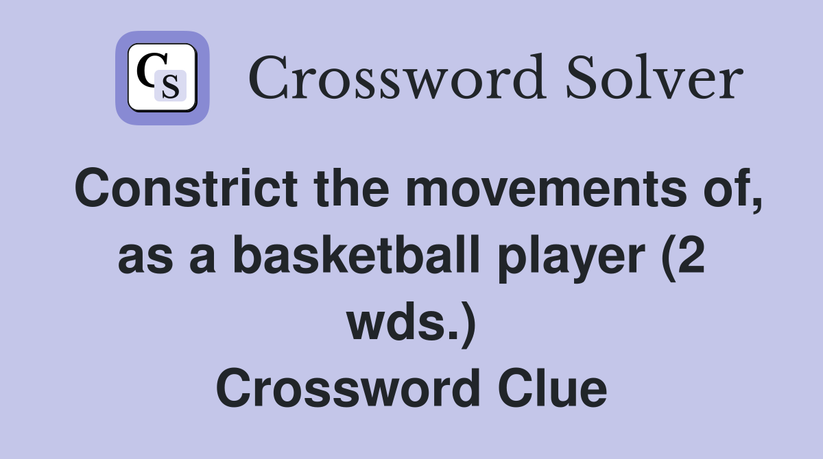 Constrict the movements of, as a basketball player (2 wds.) Crossword Clue