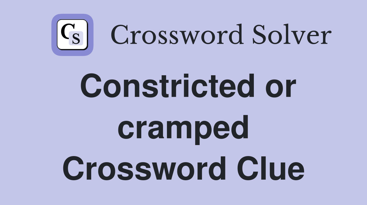 Constricted or cramped Crossword Clue