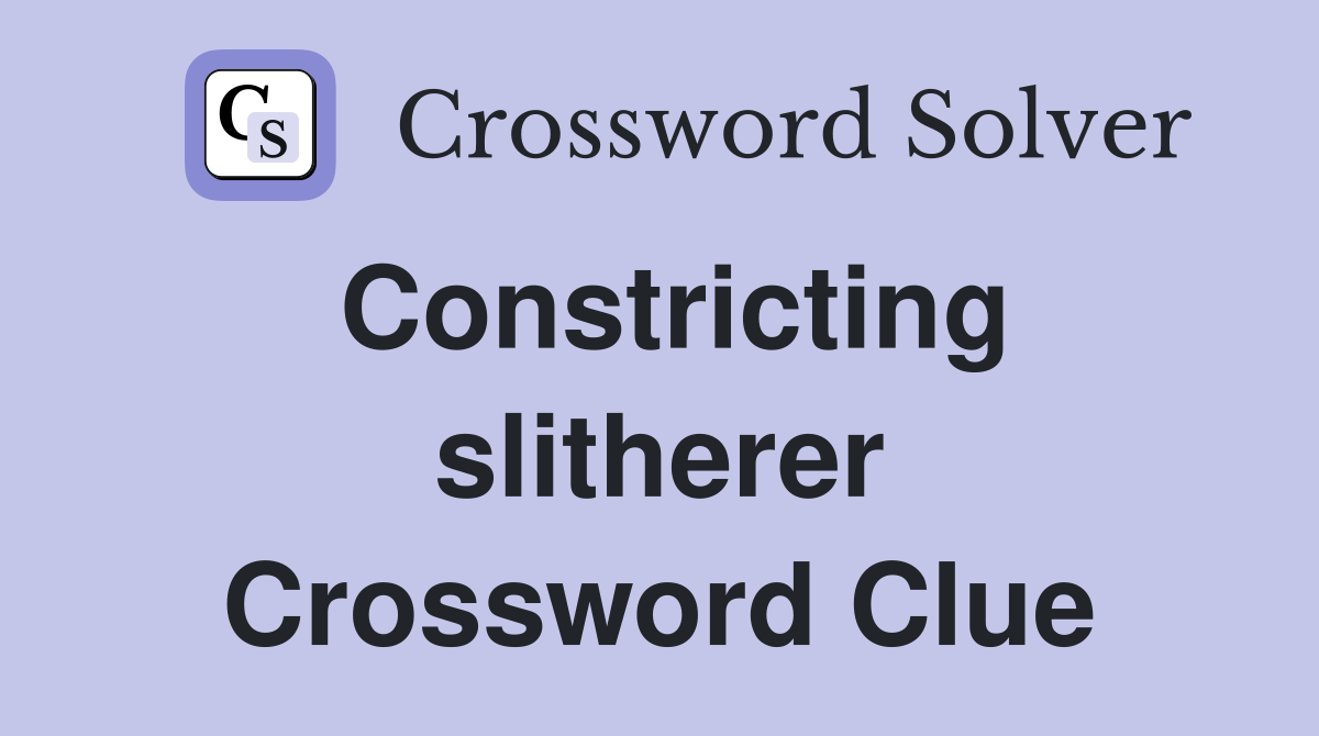 Constricting slitherer Crossword Clue