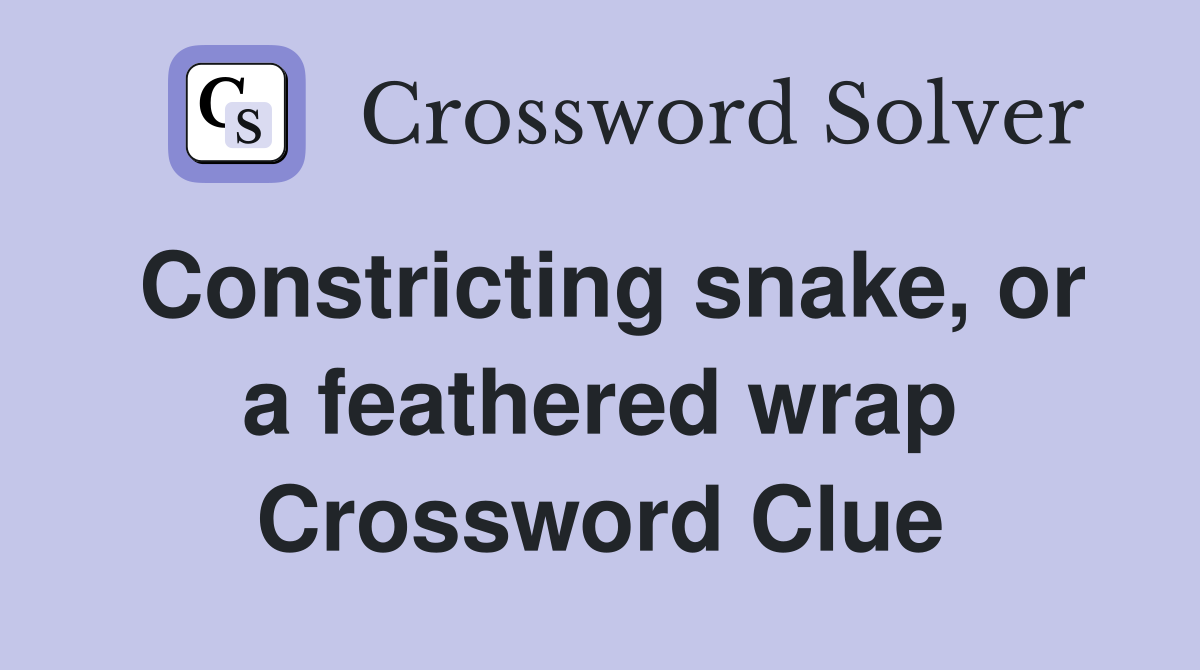 Constricting snake, or a feathered wrap Crossword Clue
