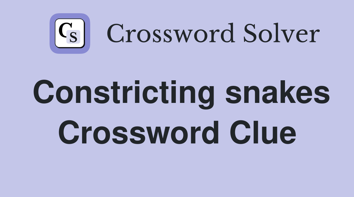 Constricting snakes Crossword Clue