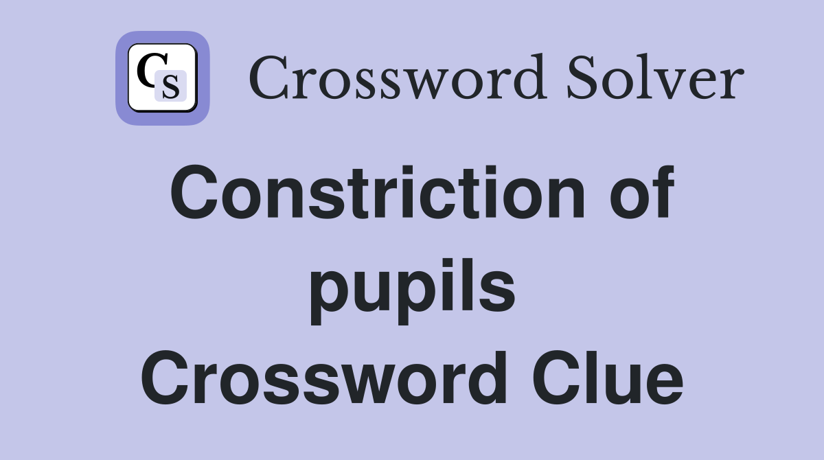 Constriction of pupils Crossword Clue