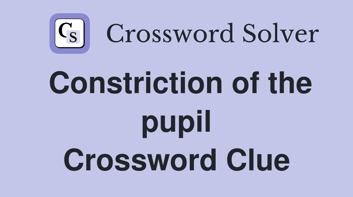 Constriction of the pupil Crossword Clue