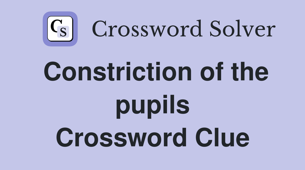 Constriction of the pupils Crossword Clue