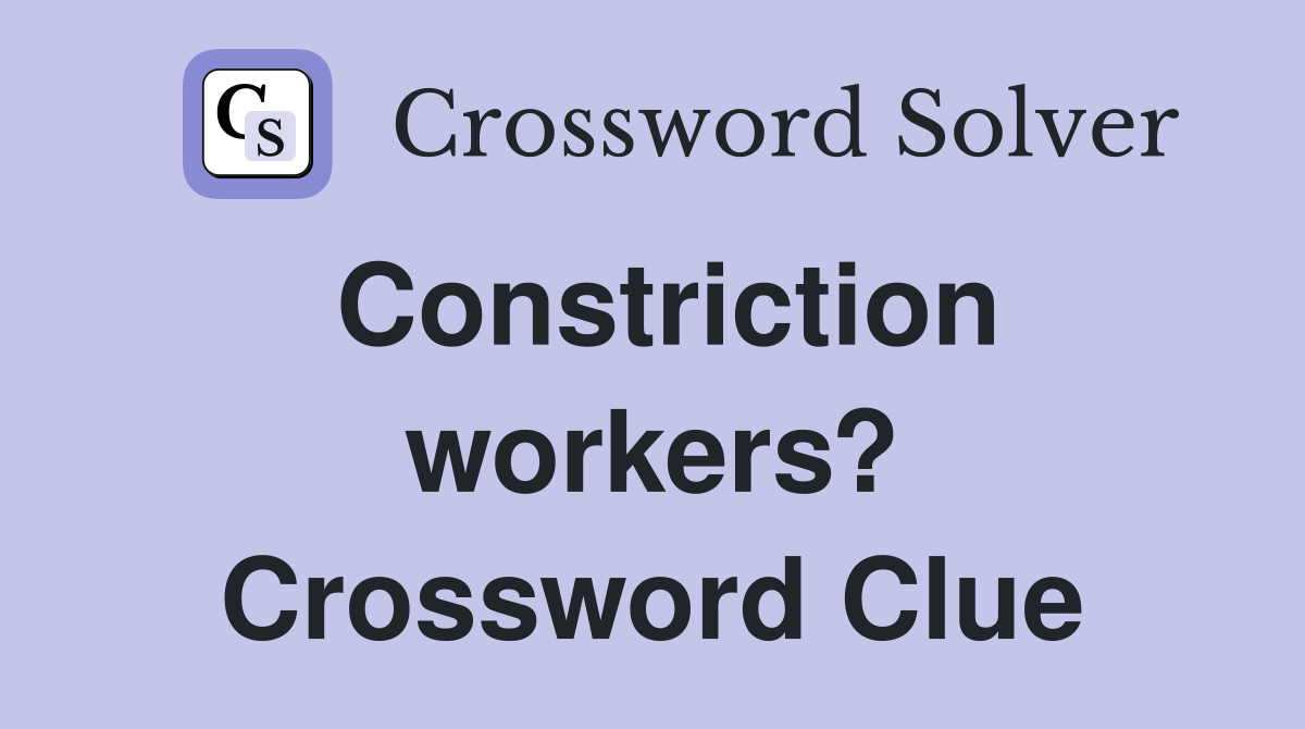 Constriction workers? Crossword Clue
