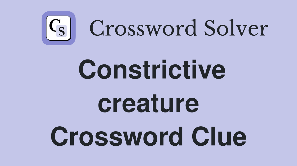 Constrictive creature Crossword Clue