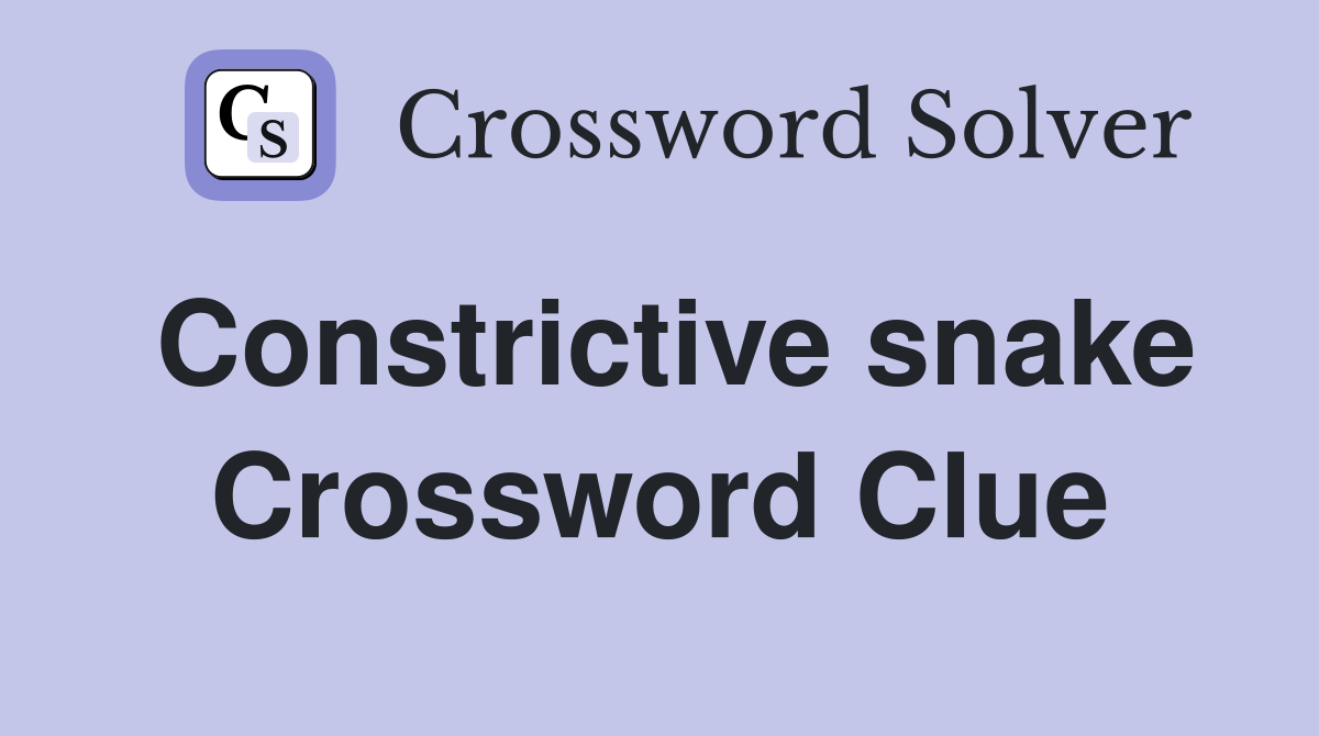 Constrictive snake Crossword Clue