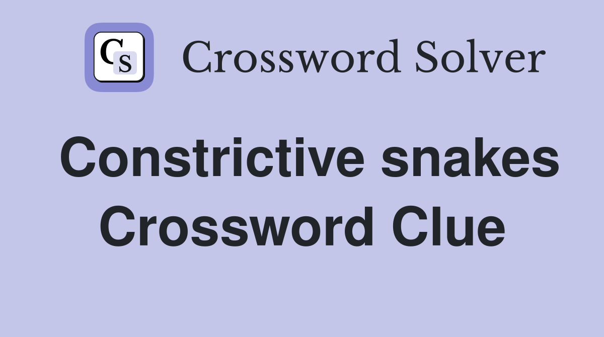 Constrictive snakes Crossword Clue