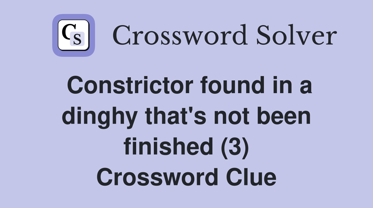 Constrictor found in a dinghy that's not been finished (3) Crossword Clue