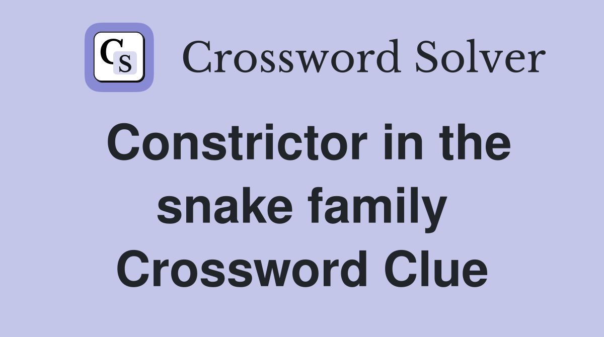 Constrictor in the snake family Crossword Clue