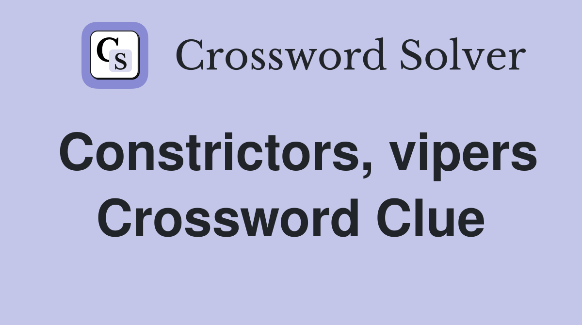 Constrictors, vipers Crossword Clue