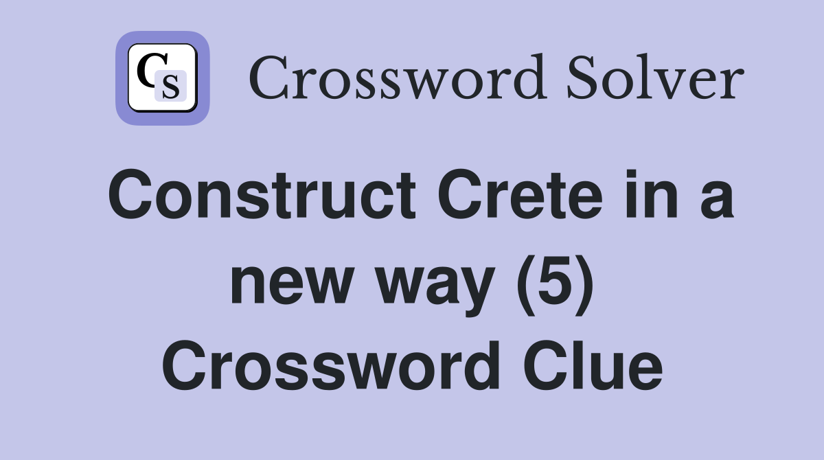 Construct Crete in a new way (5) Crossword Clue