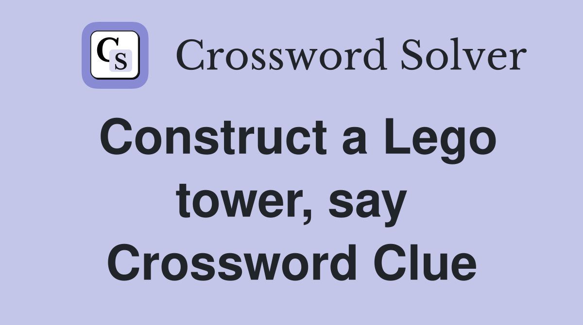 Construct a Lego tower, say Crossword Clue