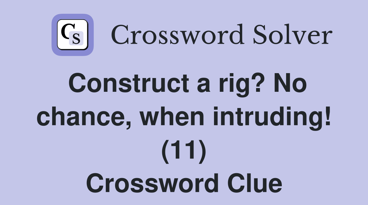 Construct a rig? No chance, when intruding! (11) Crossword Clue