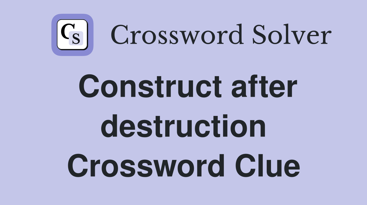 Construct after destruction Crossword Clue