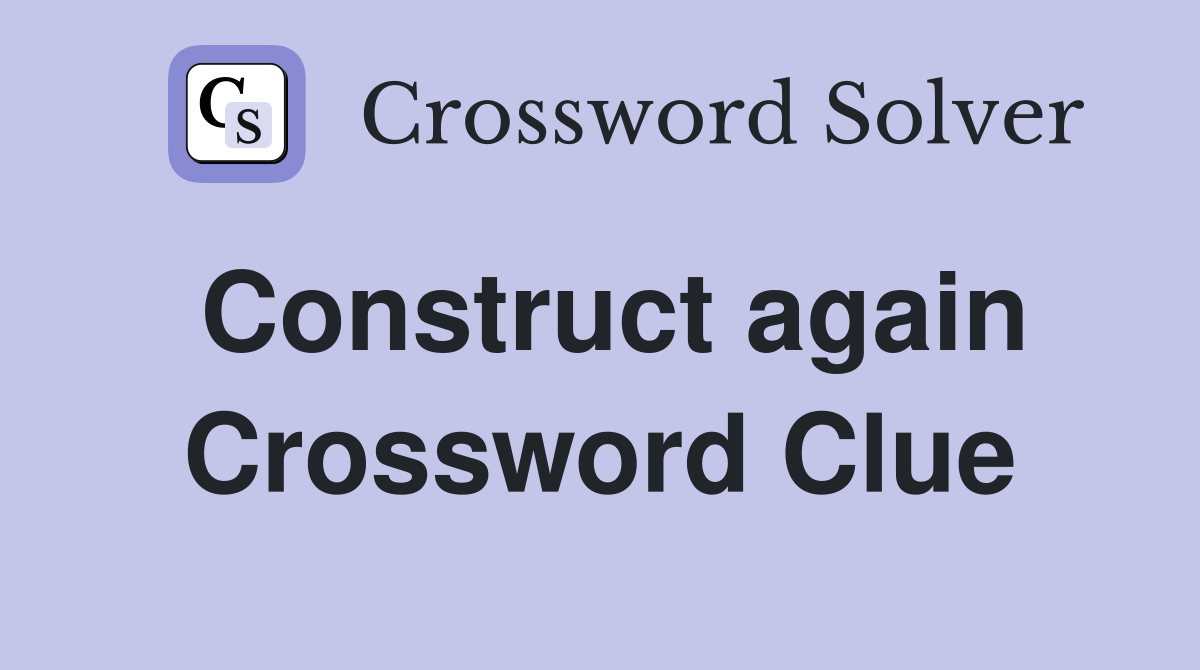 Construct again Crossword Clue