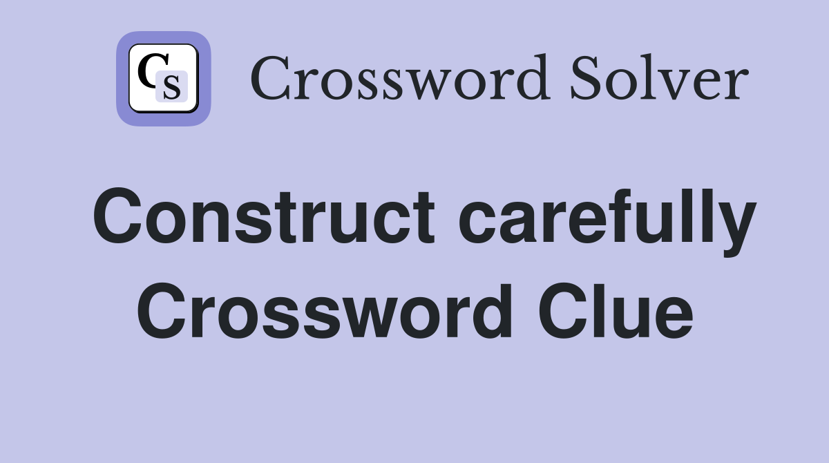 Construct carefully Crossword Clue