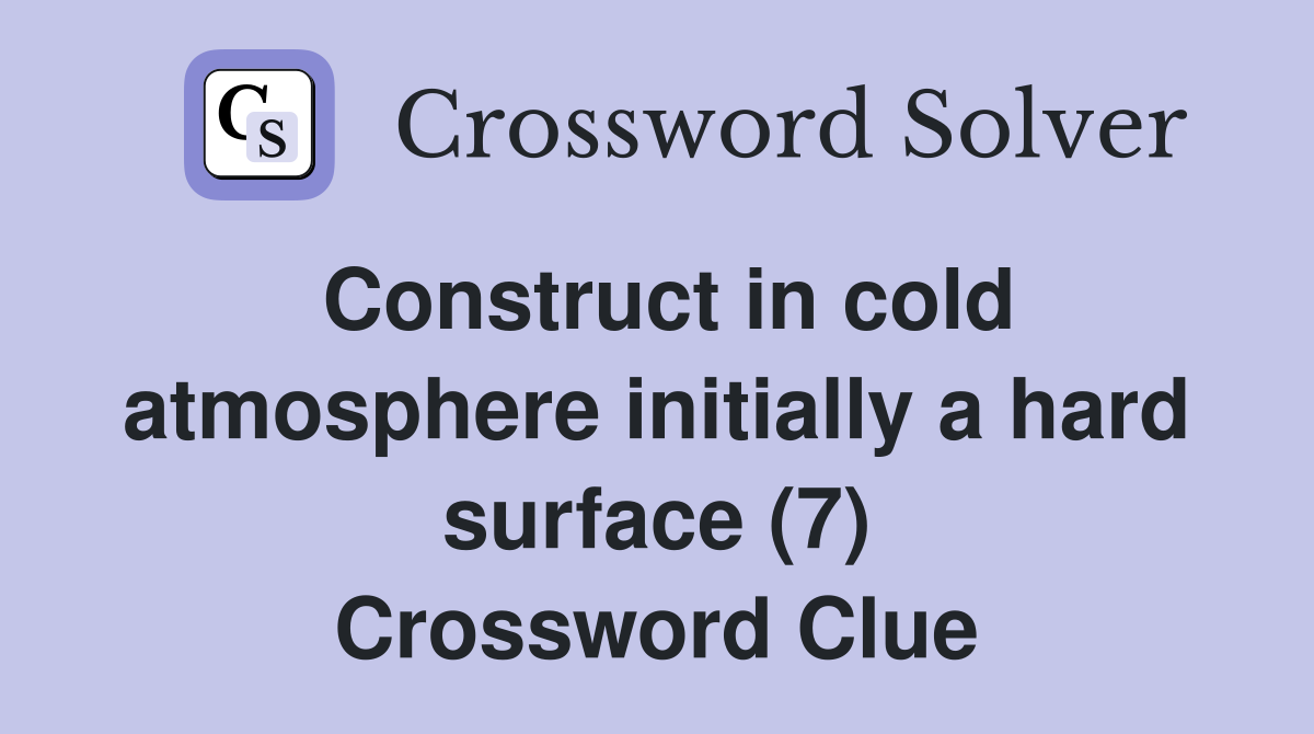 Construct in cold atmosphere initially a hard surface (7) Crossword Clue