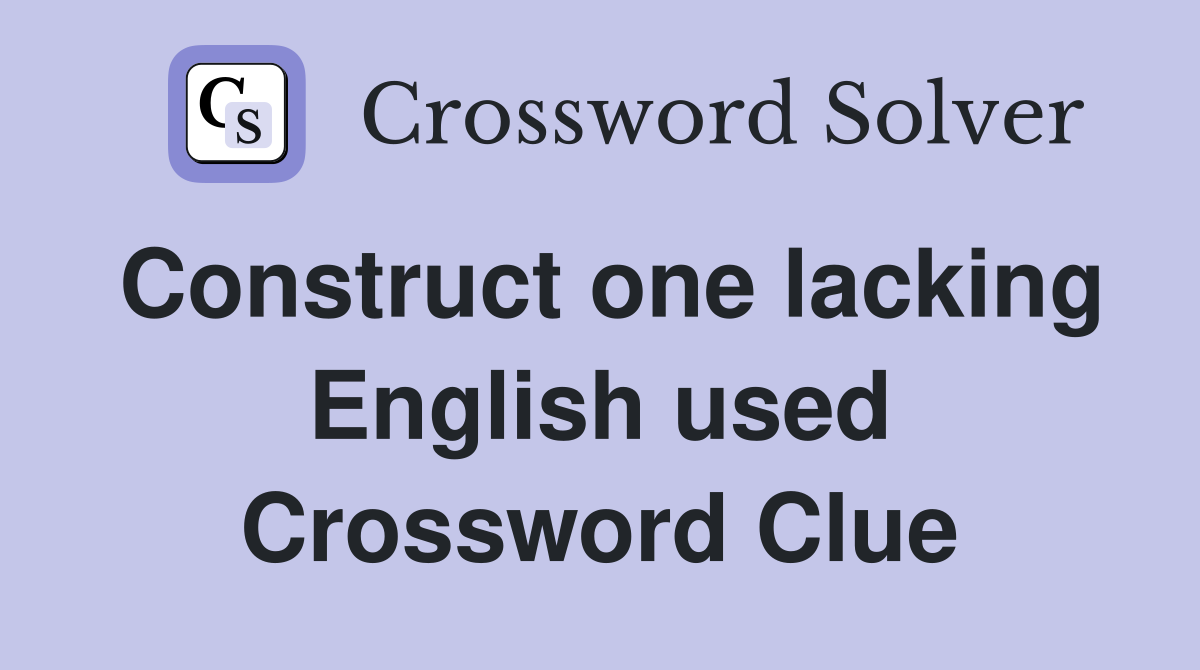 Construct one lacking English used Crossword Clue