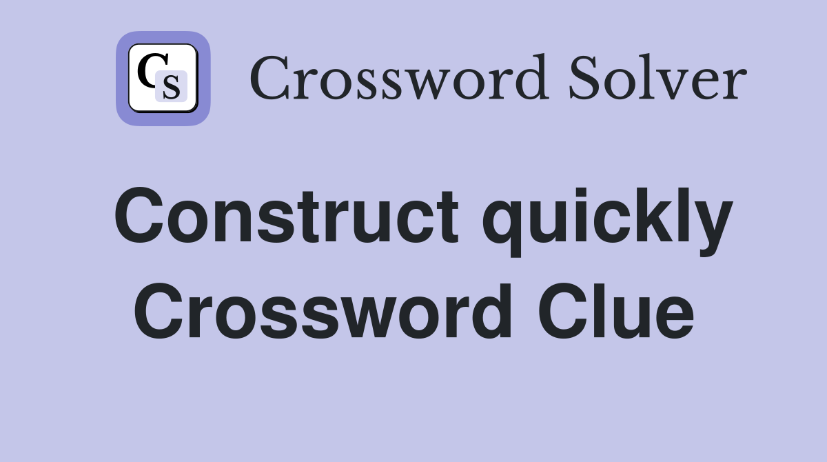 Construct quickly Crossword Clue