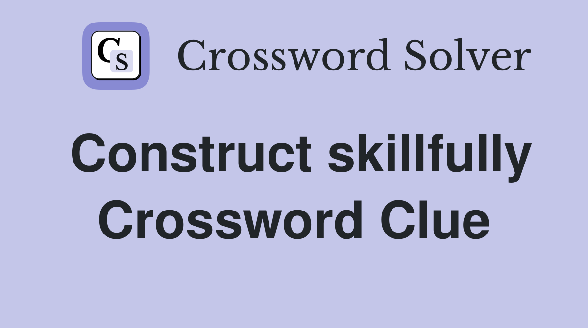 Construct skillfully Crossword Clue