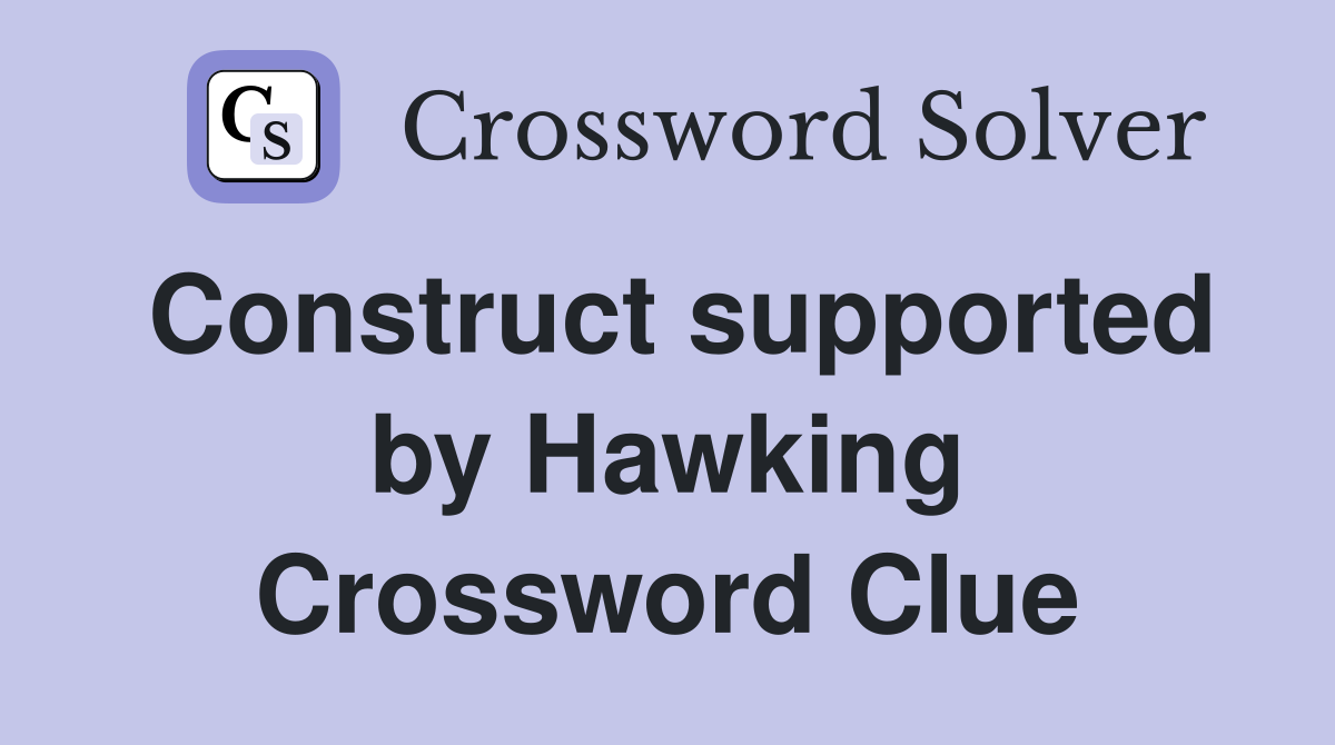 Construct supported by Hawking Crossword Clue