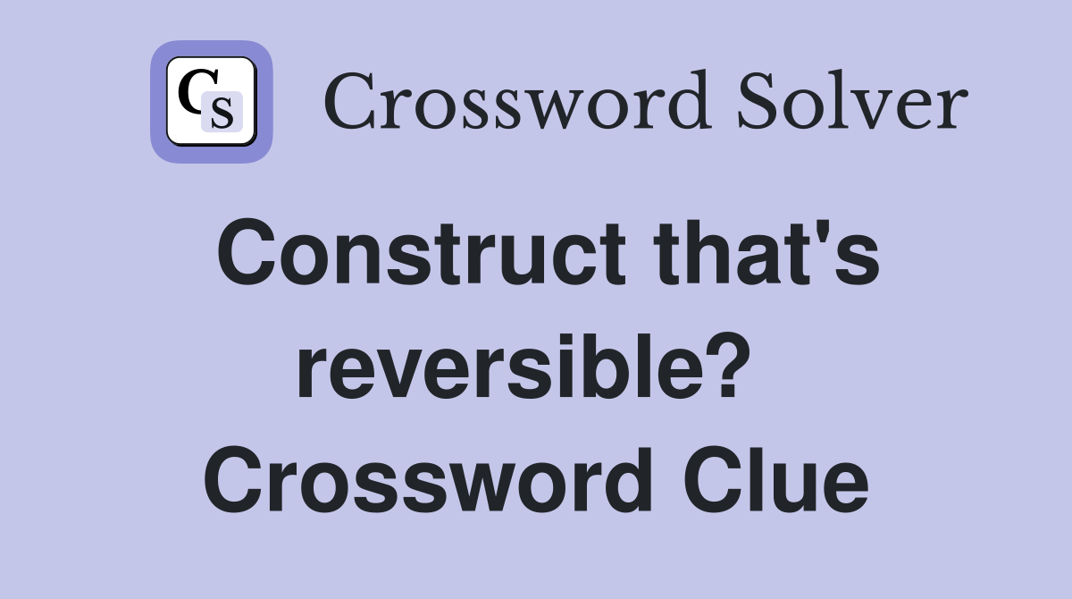 Construct that's reversible?  Crossword Clue