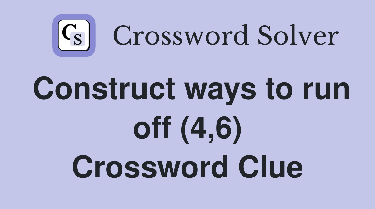 Construct ways to run off (4,6) Crossword Clue