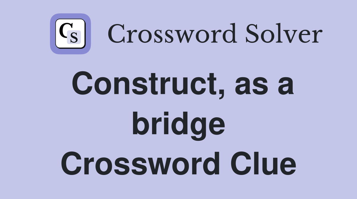 Construct, as a bridge Crossword Clue