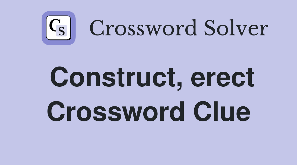 Construct, erect Crossword Clue