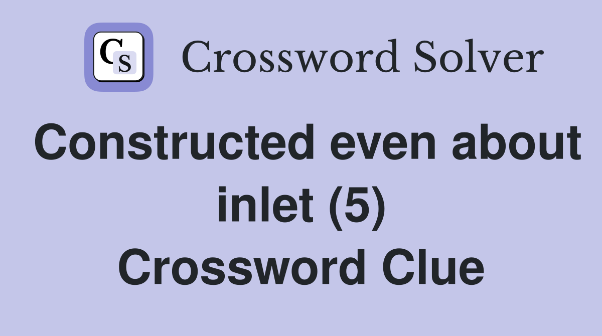 Constructed even about inlet (5) Crossword Clue