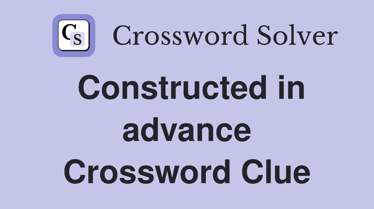 Constructed in advance Crossword Clue