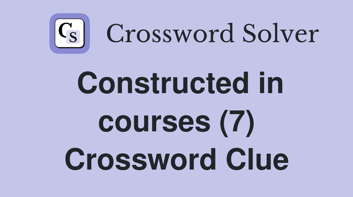 Constructed in courses (7) Crossword Clue