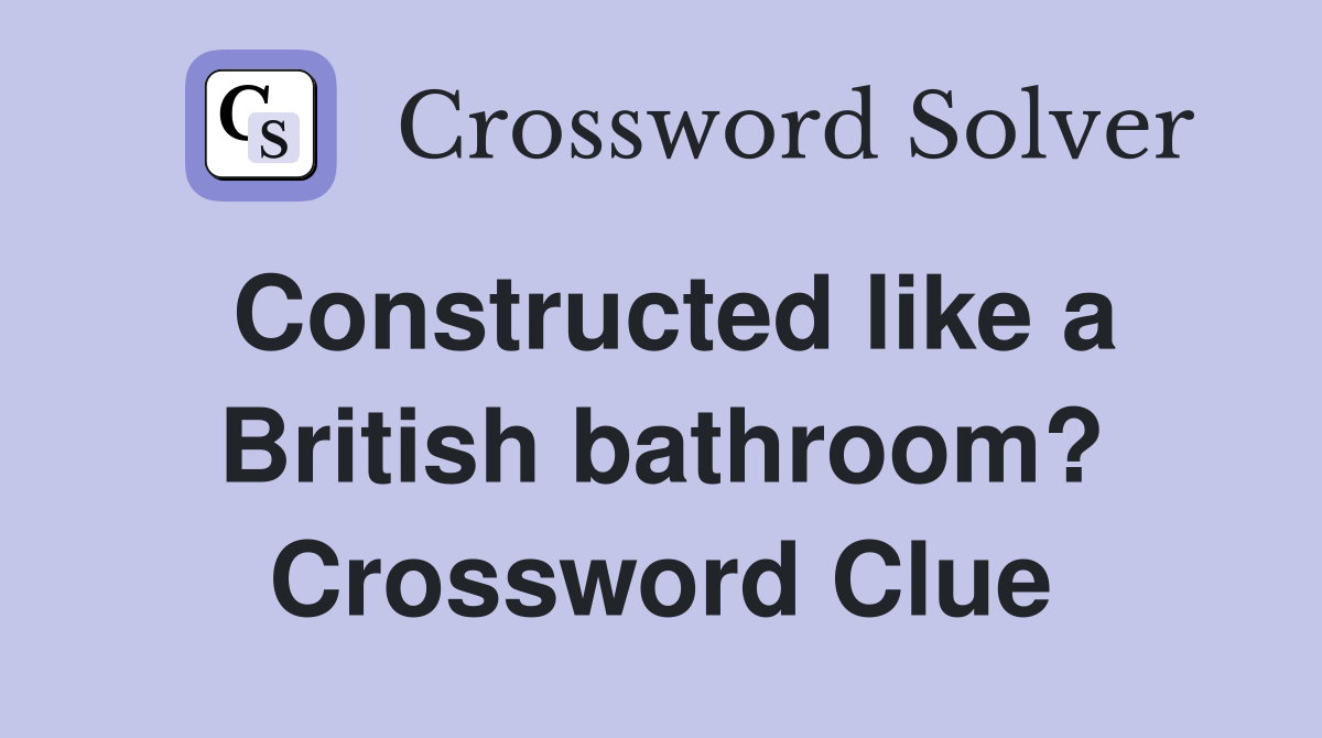 Constructed like a British bathroom? Crossword Clue