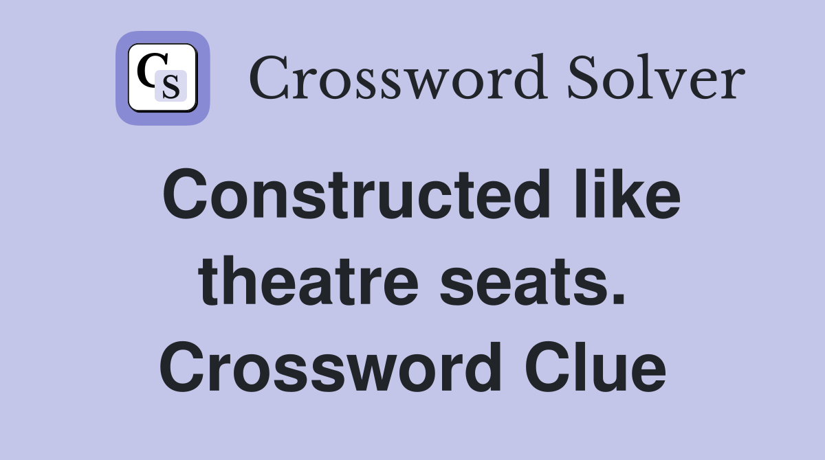 Constructed like theatre seats. Crossword Clue