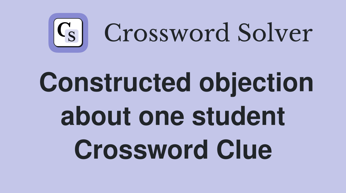 Constructed objection about one student Crossword Clue