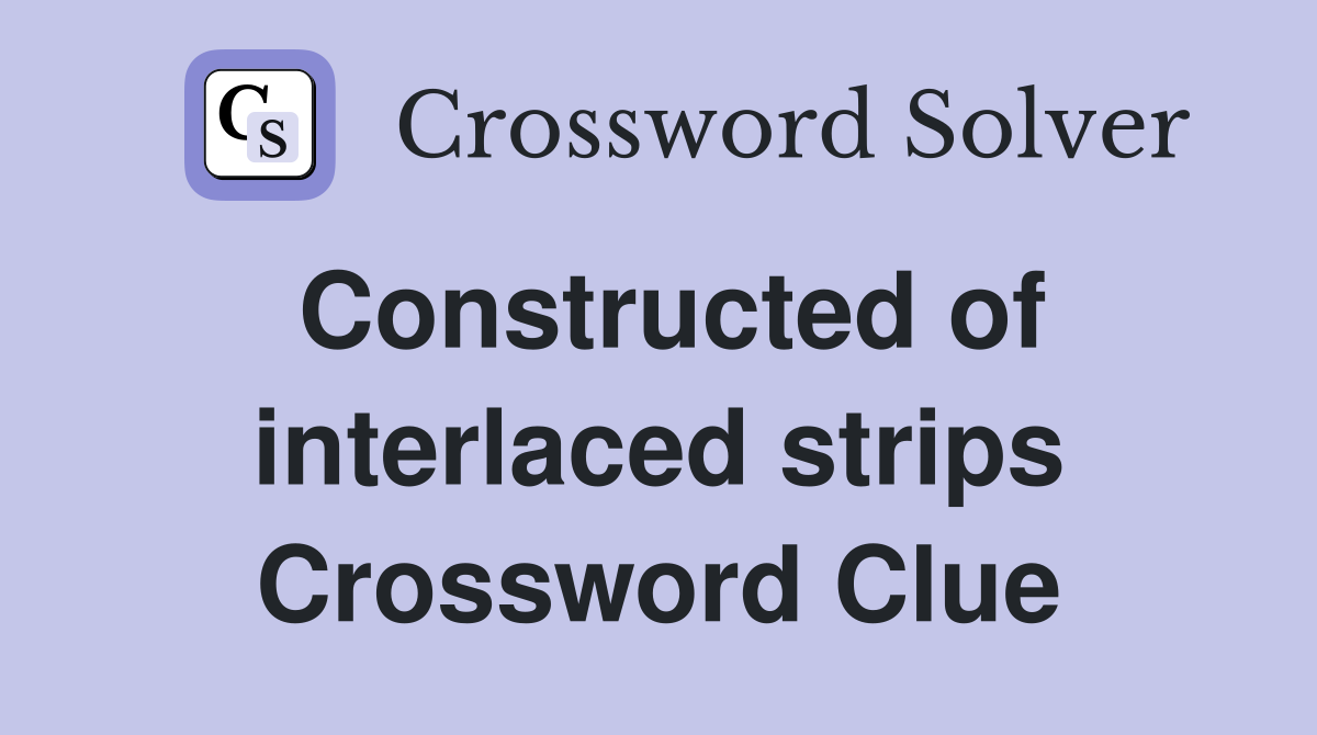 Constructed of interlaced strips Crossword Clue