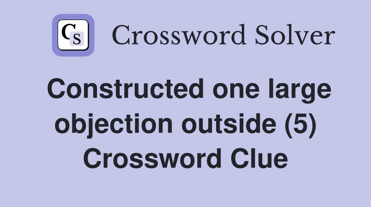 Constructed one large objection outside (5) Crossword Clue