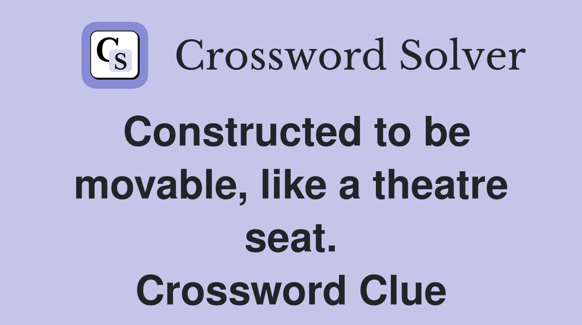 Constructed to be movable, like a theatre seat. Crossword Clue