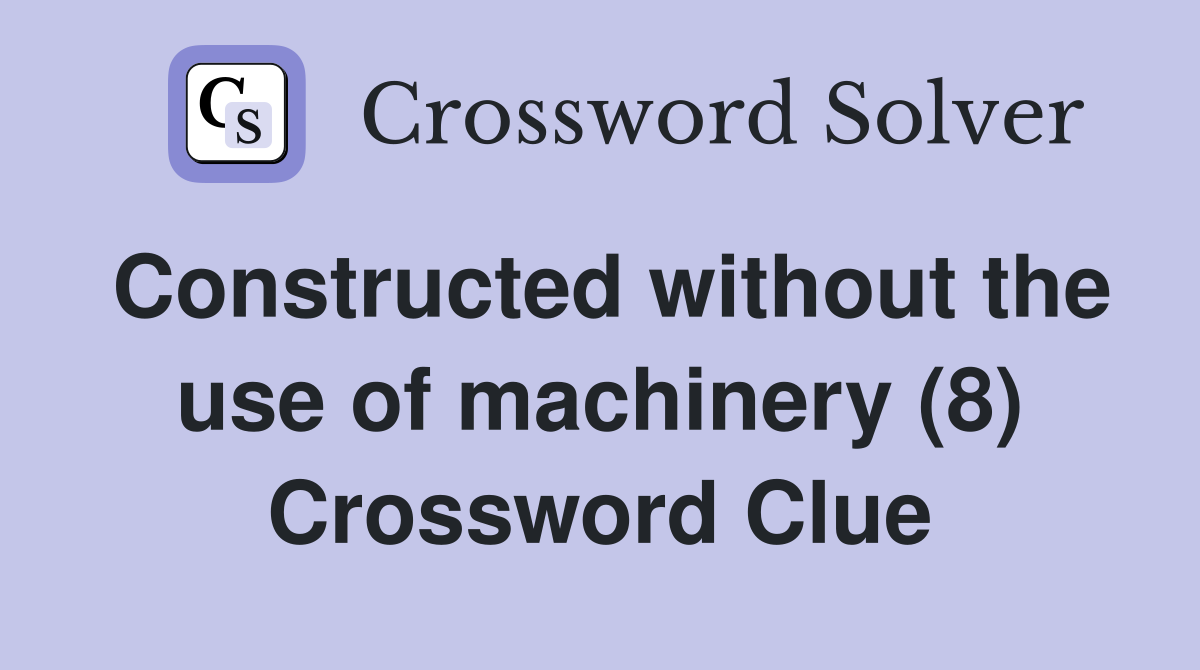 Constructed without the use of machinery (8) Crossword Clue