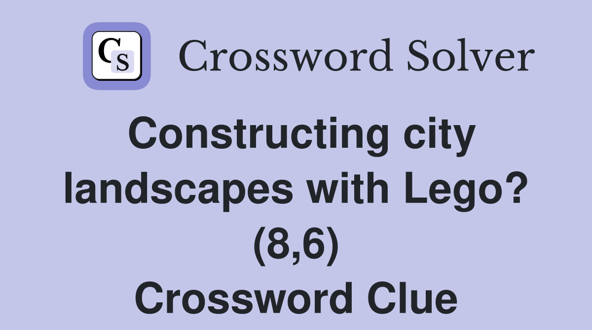 Constructing city landscapes with Lego? (8,6) Crossword Clue
