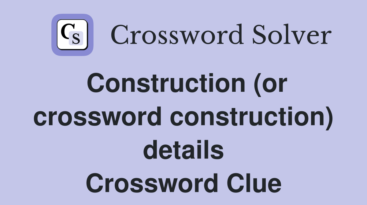 Construction (or crossword construction) details Crossword Clue