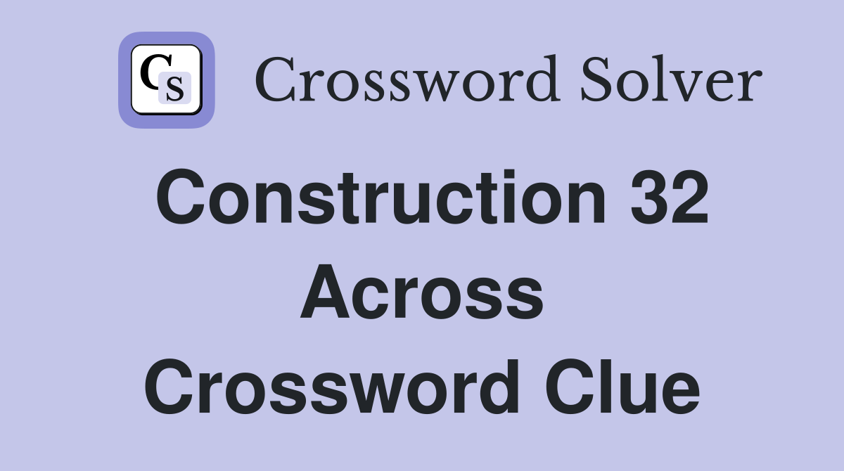 Construction 32 Across Crossword Clue