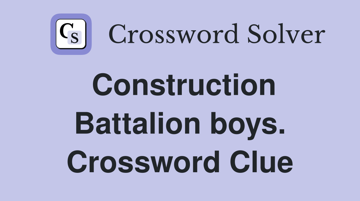 Construction Battalion boys. Crossword Clue