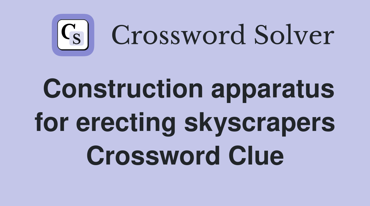 Construction apparatus for erecting skyscrapers Crossword Clue
