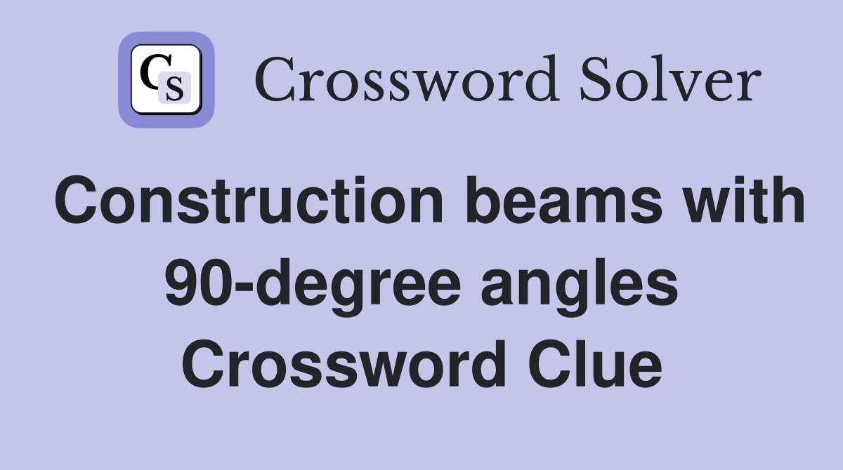 Construction beams with 90-degree angles Crossword Clue