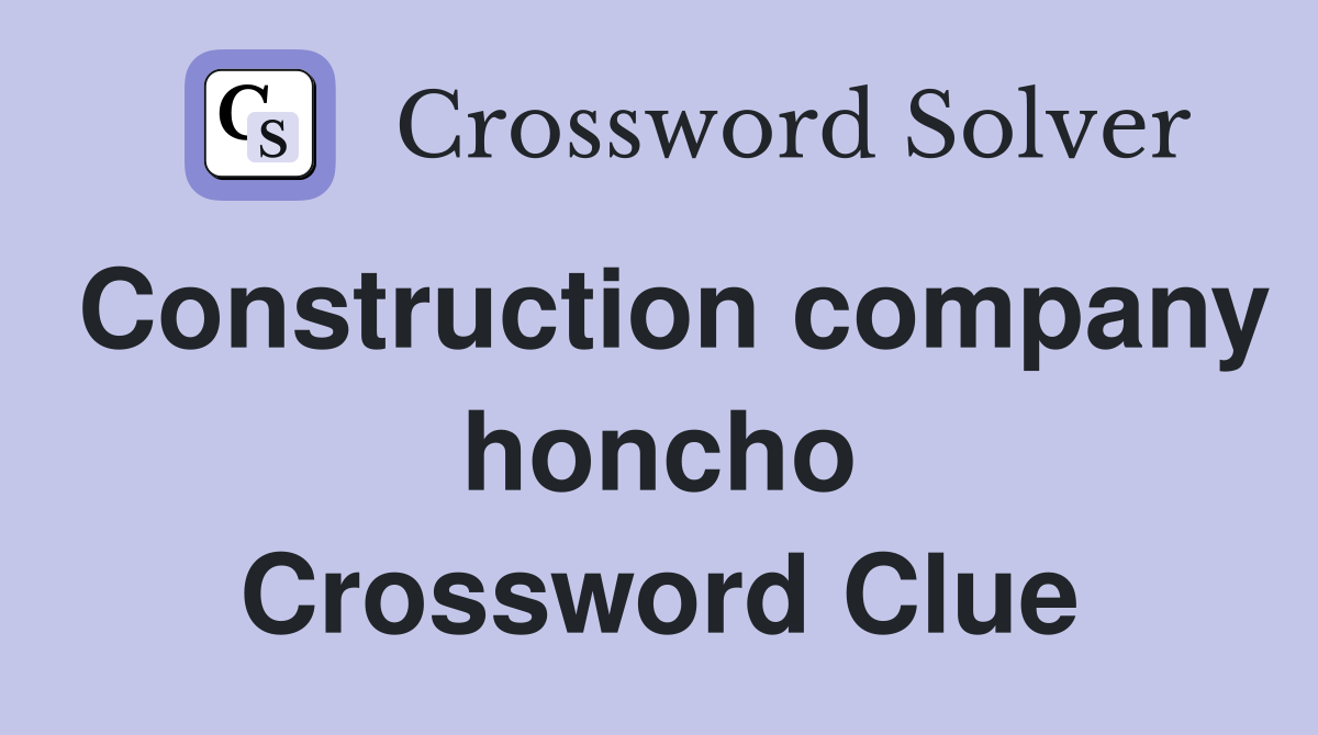 Construction company honcho Crossword Clue